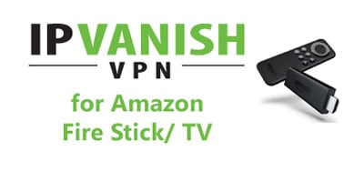IPVanish for Amazon Fire Stick/ TV
